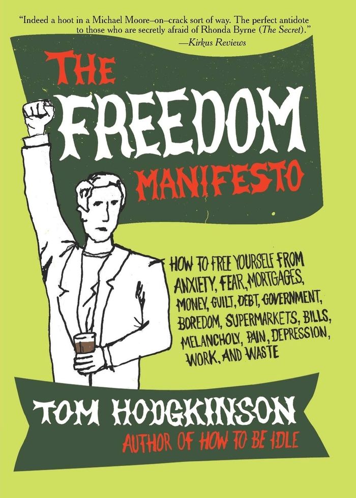Couverture du livre « THE FREEDOM MANIFESTO - HOW TO FREE YOURSELF FROM ANXIETY, FEAR, MORTGAGES, MONEY, GUILT, DEBT, GOVE » de Tom Hodgkinson, librairie Les Contes Infusés à Corte