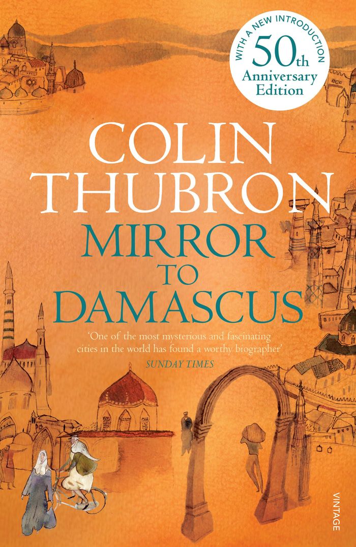 Couverture du livre « MIRROR TO DAMASCUS - 50TH ANNIVERSARY EDITION » de Colin Thubron, librairie Les Contes Infusés à Corte