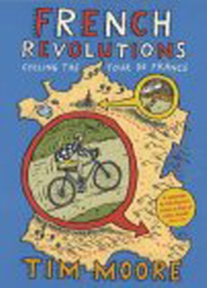 Couverture du livre « FRENCH REVOLUTIONS CYCLING THE TOUR DE FRANCE » de Tim Moore, librairie Les Contes Infusés à Corte