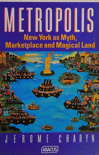 Couverture du livre « METROPOLIS: NEW YORK AS MYTH, MARKETPLACE, AND MAGICAL LAND » de Jerome Charyn, librairie Les Contes Infusés à Corte