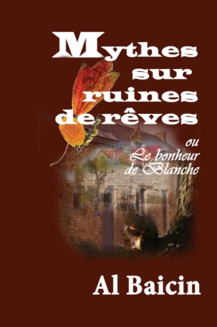 Couverture du livre « MYTHES SUR RUINES DE REVES OU LE BONHEUR DE BLANCHE » de Al Baicin, librairie Les Contes Infusés à Corte