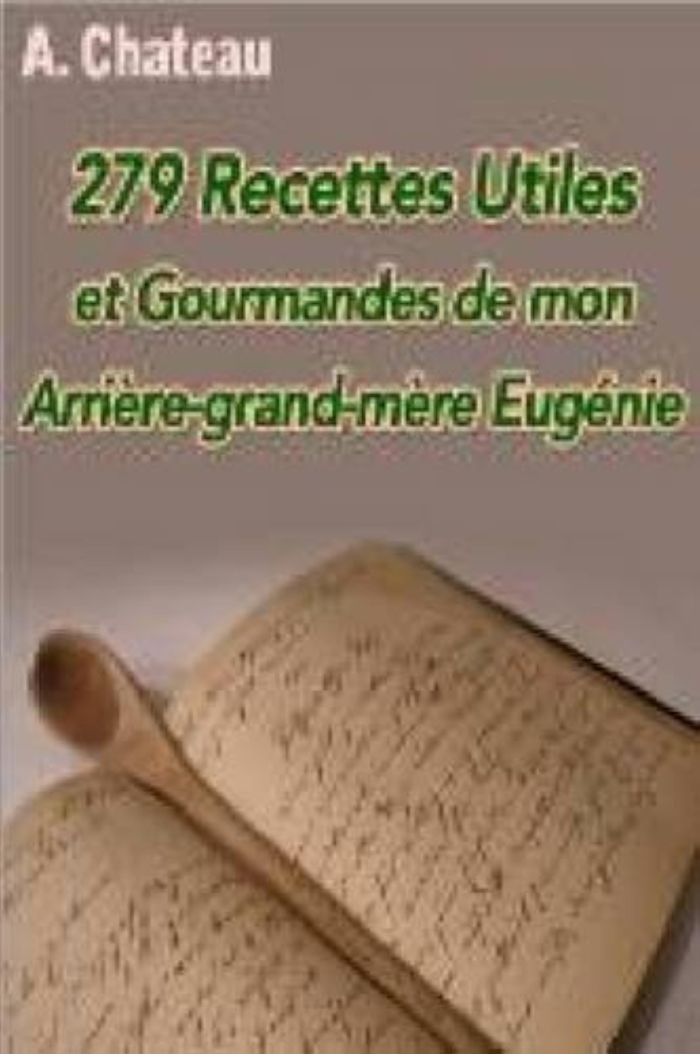 Couverture du livre « 279 RECETTES UTILES ET GOURMANDES DE MON ARRIERE-GRAND-MERE EUGENIE » de A. Chateau, librairie Les Contes Infusés à Corte