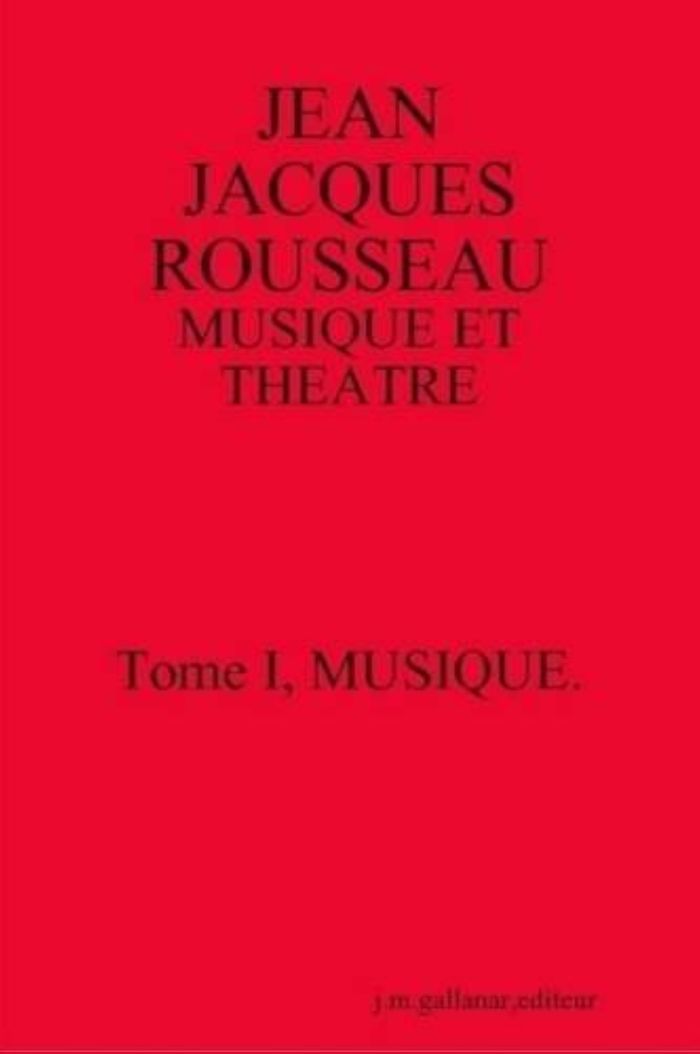 Couverture du livre « JEAN JACQUES ROUSSEAU : MUSIQUE ET THEATRE.T1, MUSIQUE » de Joseph Gallanar, librairie Les Contes Infusés à Corte