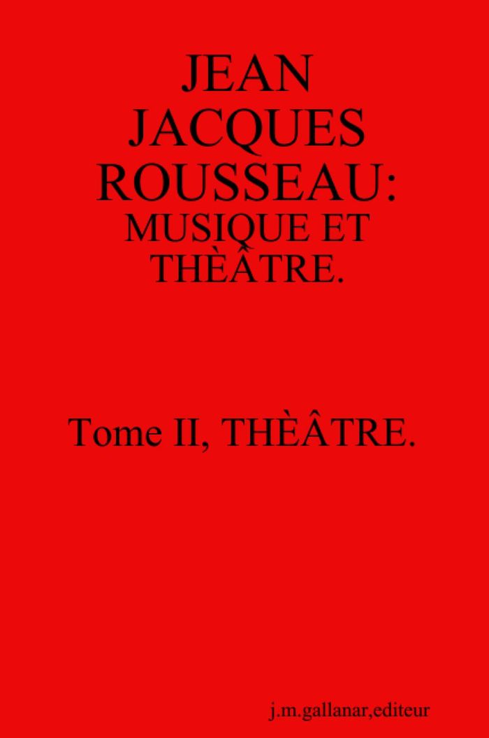 Couverture du livre « JEAN JACQUES ROUSSEAU: MUSIQUE ET THEATRE. T 2, THEATRE » de Joseph Gallanar, librairie Les Contes Infusés à Corte