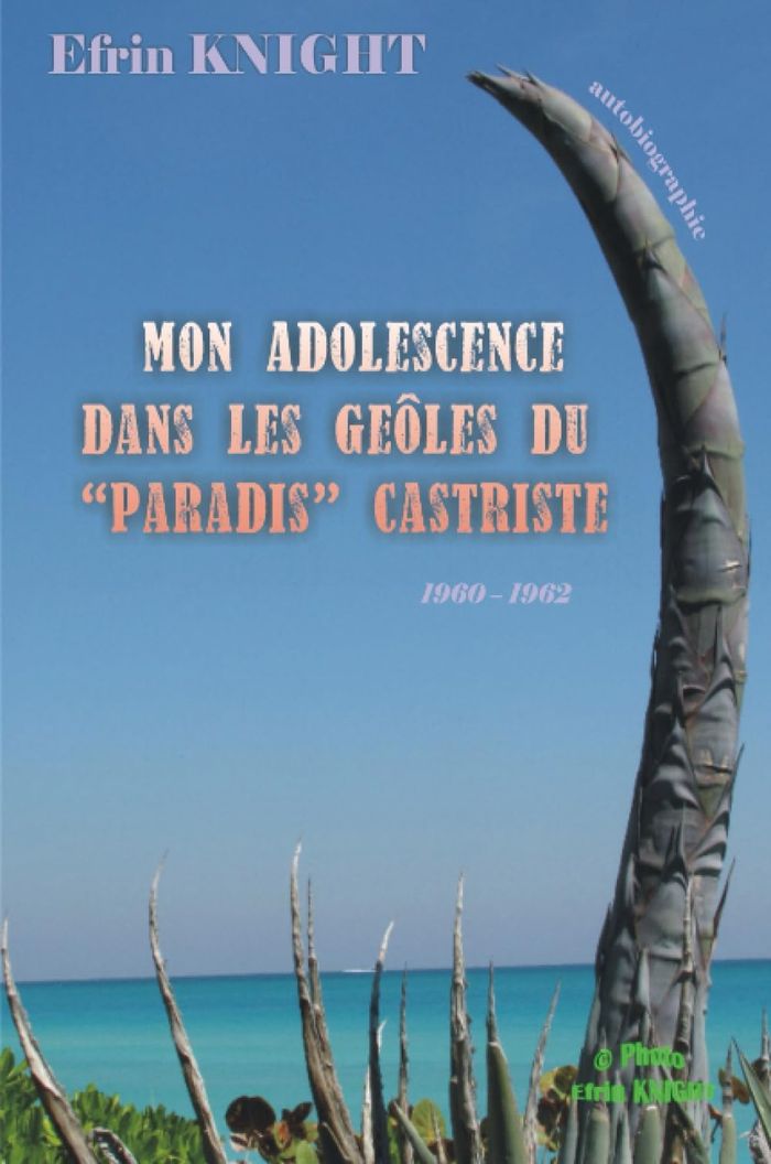 Couverture du livre « MON ADOLESCENCE DANS LES GEOLES DU "PARADIS CASTRISTE" 1960 - 1962 » de Efrin Knight, librairie Les Contes Infusés à Corte