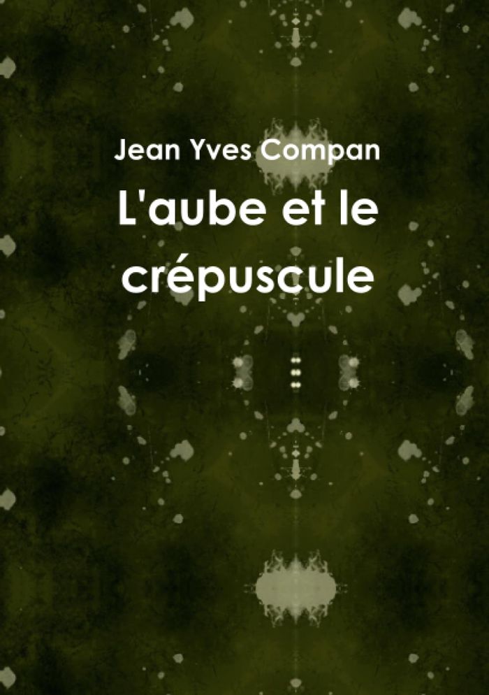Couverture du livre « L'AUBE ET LE CREPUSCULE » de Compan Jean Yves, librairie Les Contes Infusés à Corte
