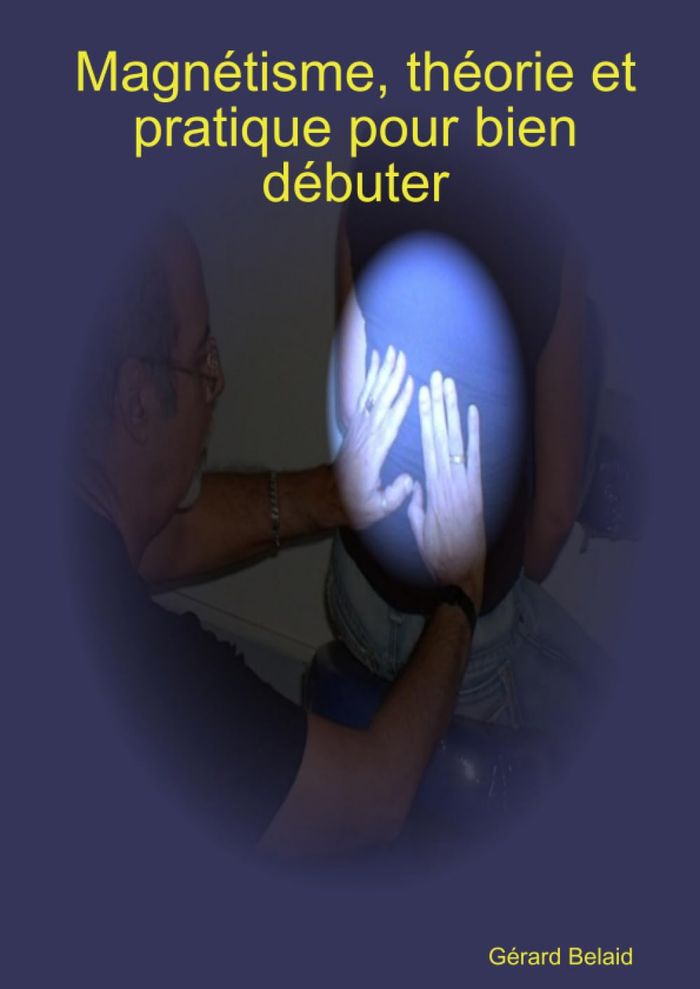 Couverture du livre « MAGNETISME, THEORIE ET PRATIQUE POUR BIEN DEBUTER » de Gerard Belaid, librairie Les Contes Infusés à Corte