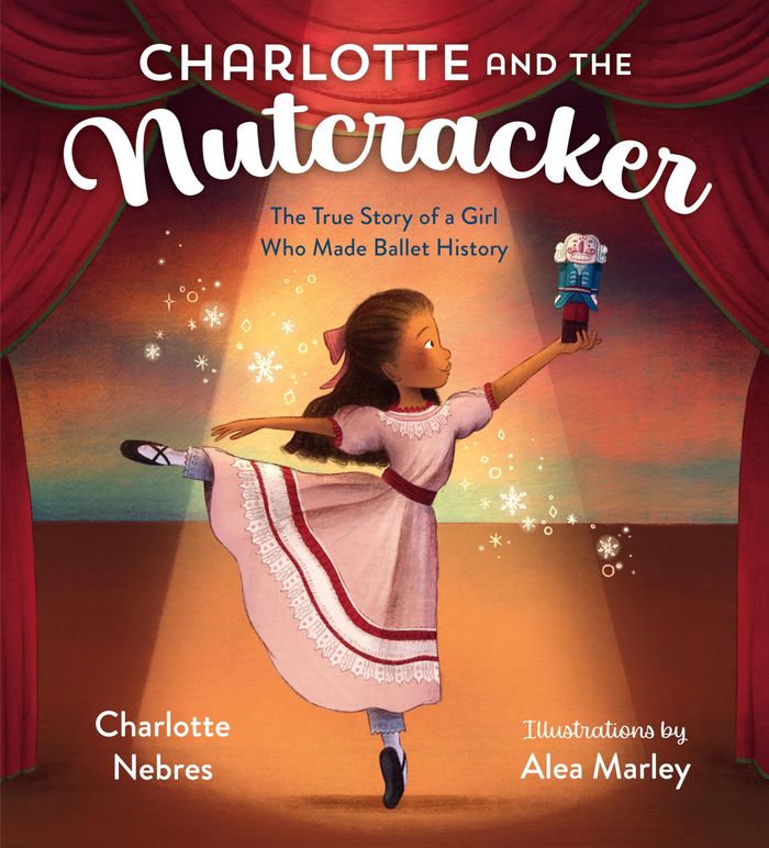 Couverture du livre « CHARLOTTE AND THE NUTCRACKER - THE TRUE STORY OF A GIRL WHO MADE BALLET HISTORY » de Nebres/marley, librairie Les Contes Infusés à Corte