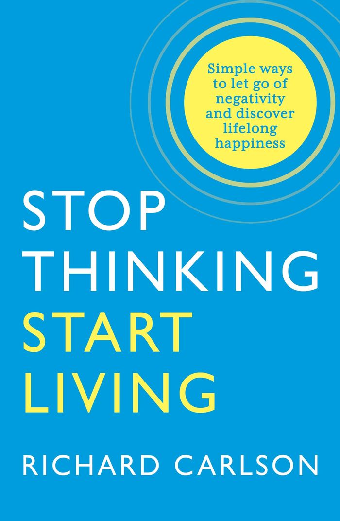 Couverture du livre « STOP THINKING, START LIVING - DISCOVER LIFELONG HAPPINESS » de Richard Carlson, librairie Les Contes Infusés à Corte
