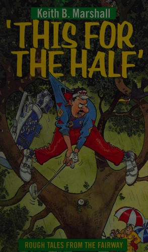 Couverture du livre « THIS FOR THE HALF: A GOLFING MISCELLANY » de Marshall Keith B., librairie Les Contes Infusés à Corte