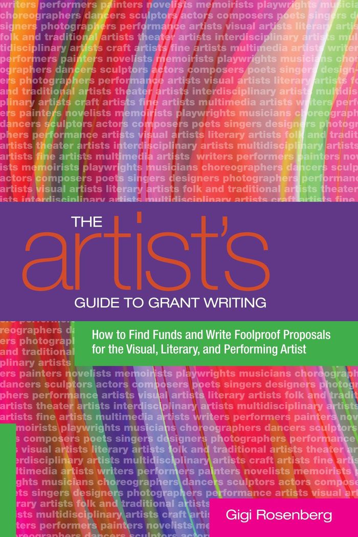 Couverture du livre « THE ARTIST'S GUIDE TO GRANT WRITING - HOW TO FIND FUNDS AND WRITE FOOLPROOF PROPOSALS FOR THE VISUAL » de Gigi Rosenberg, librairie Les Contes Infusés à Corte