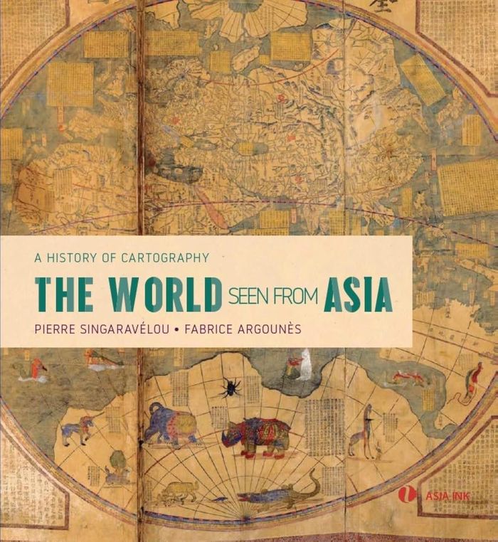 Couverture du livre « THE WORLD SEEN FROM ASIA: A HISTORY OF CARTOGRAPHY /ANGLAIS » de Pierre Singaravelou, librairie Les Contes Infusés à Corte