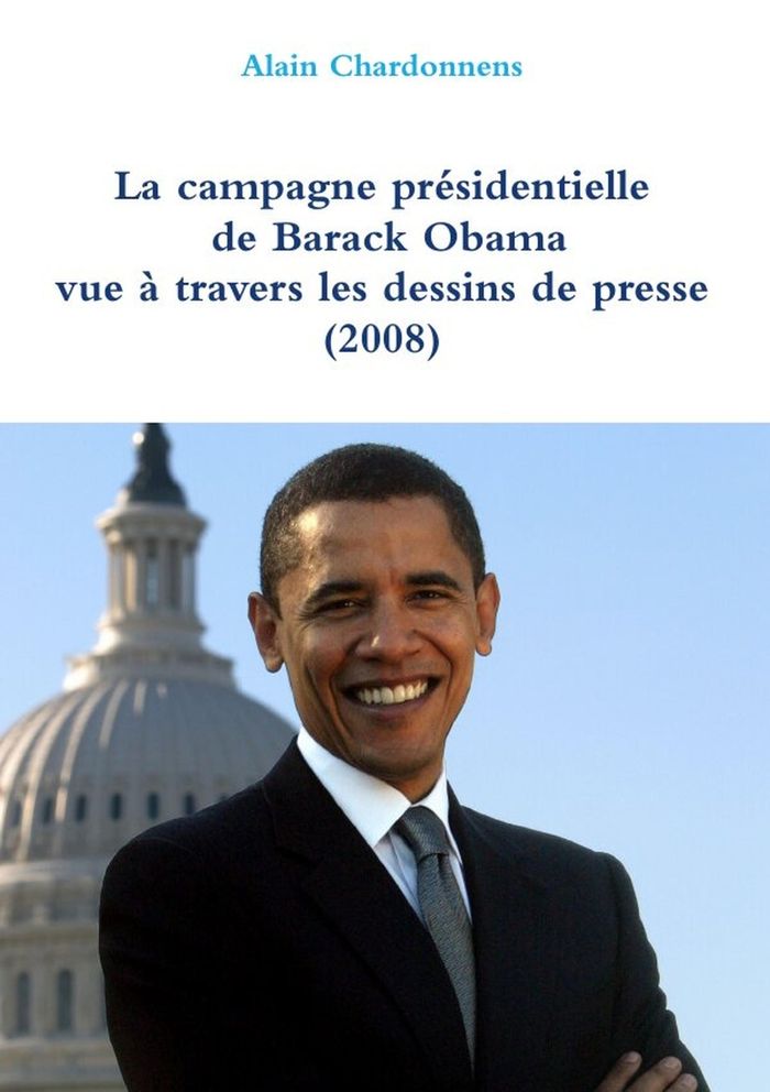 Couverture du livre « LA CAMPAGNE PRESIDENTIELLE DE BARACK OBAMA A TRAVERS LES DESSINS DE PRESSE (2008) » de Alain Chardonnens, librairie Les Contes Infusés à Corte