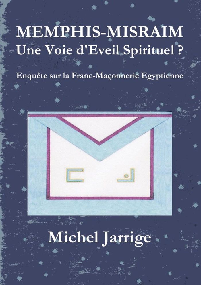 Couverture du livre « MEMPHIS-MISRAIM UNE VOIE D'EVEIL SPIRITUEL ? ENQUETE SUR LA FRANC-MACONNERIE EGYPTIENNE » de Michel Jarrige, librairie Les Contes Infusés à Corte