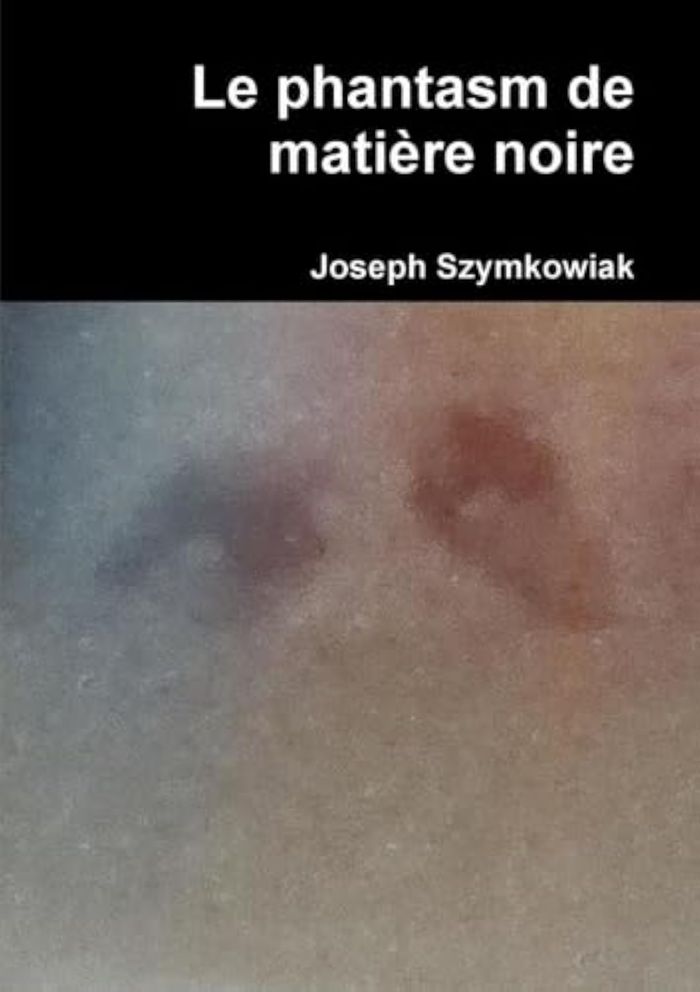 Couverture du livre « LE PHANTASM DE MATIERE NOIRE » de Joseph Szymkowiak, librairie Les Contes Infusés à Corte