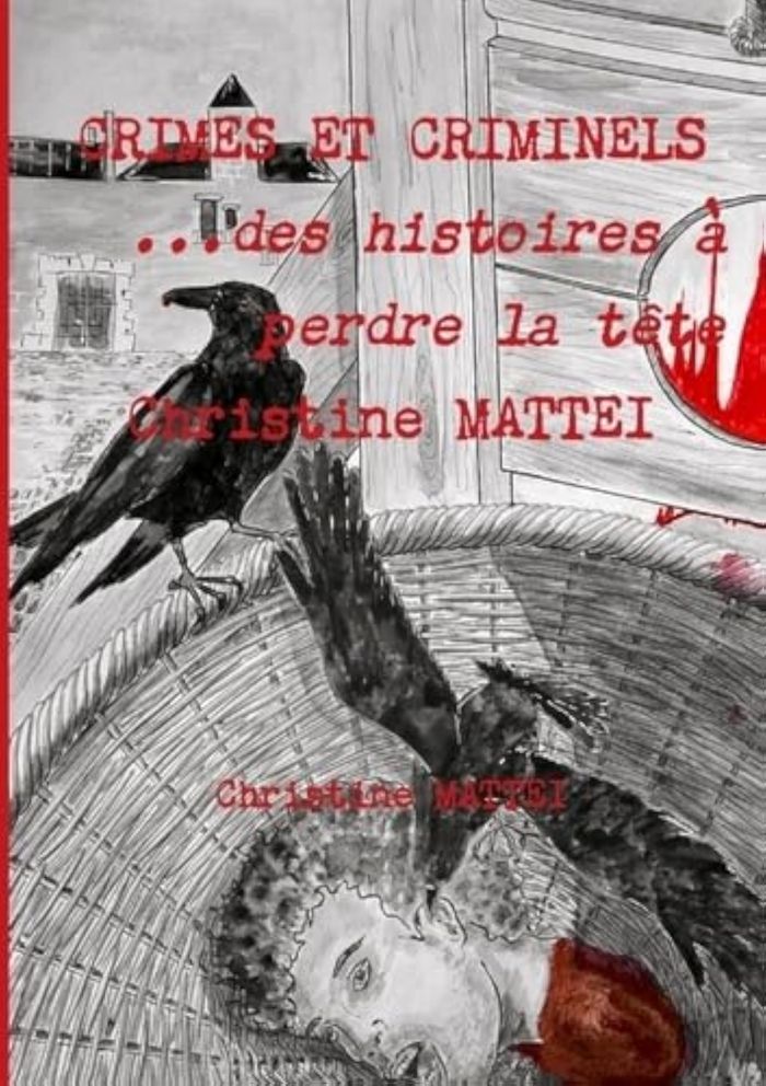 Couverture du livre « CRIMES ET CRIMINELS 3 - DES HISTOIRES A PERDRE LA TETE » de Christine Mattei, librairie Les Contes Infusés à Corte