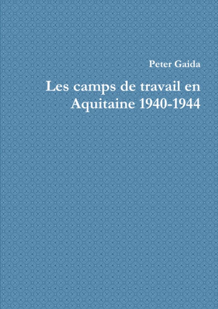 Couverture du livre « LES CAMPS DE TRAVAIL EN AQUITAINE 1940-1944 » de Peter Gaida, librairie Les Contes Infusés à Corte