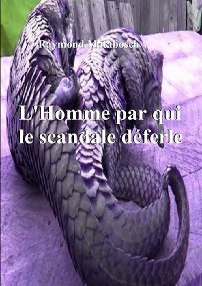 Couverture du livre « L'HOMME PAR QUI LE SCANDALE DEFERLE... » de Raymond Matabosch, librairie Les Contes Infusés à Corte