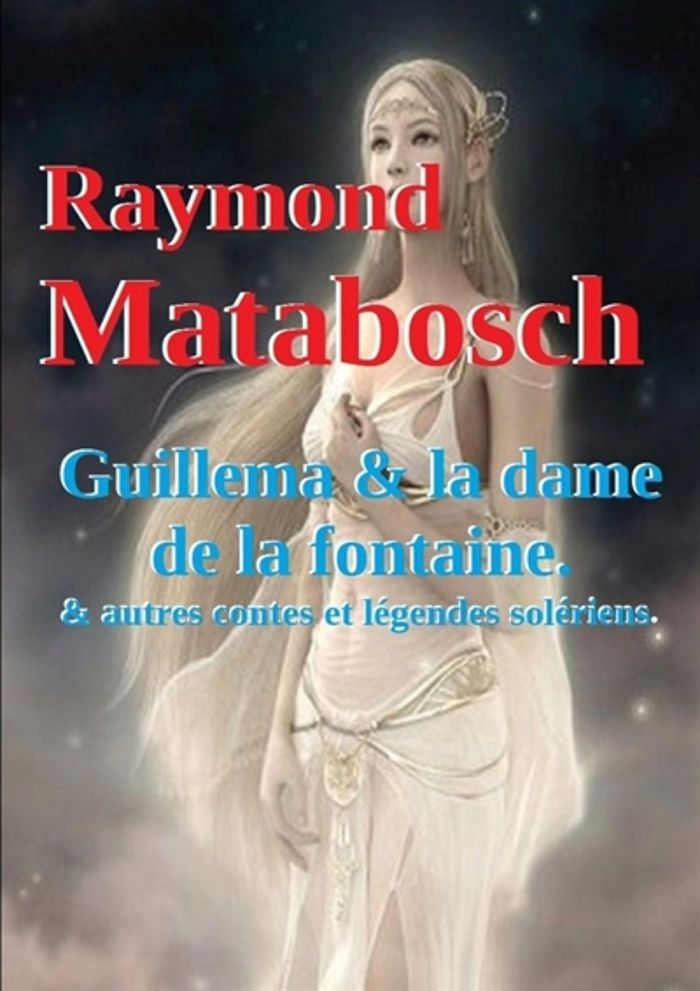 Couverture du livre « GUILLEMA & LA DAME DE LA FONTAINE ET AUTRES CONTES SOLERIENS. » de Raymond Matabosch, librairie Les Contes Infusés à Corte