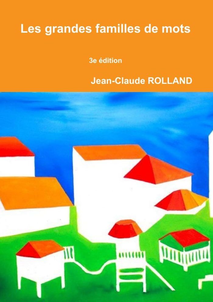 Couverture du livre « LES GRANDES FAMILLES DE MOTS 3E EDITION » de Jean-Claude Rolland, librairie Les Contes Infusés à Corte