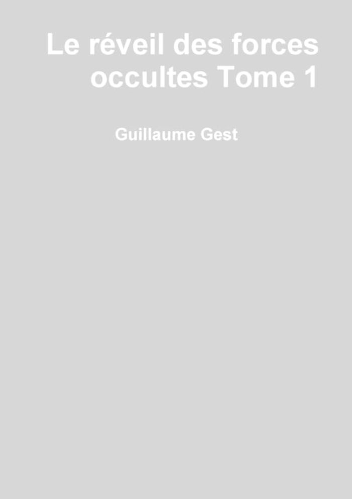 Couverture du livre « LE REVEIL DES FORCES OCCULTES TOME1 » de Guillaume Gest, librairie Les Contes Infusés à Corte