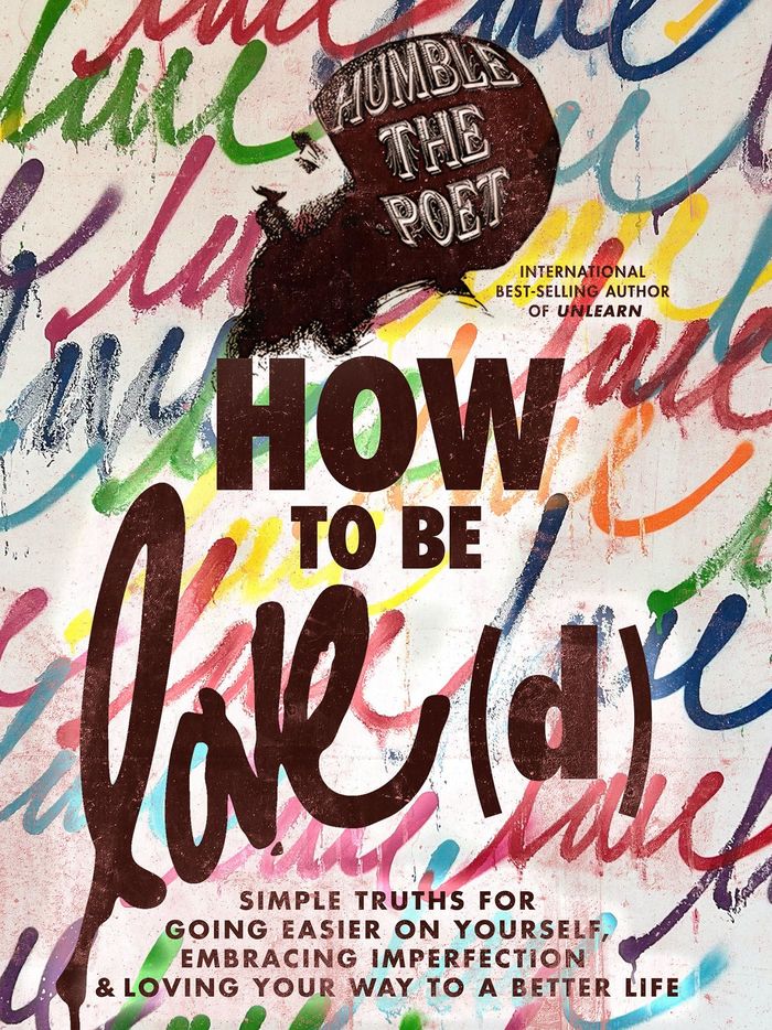Couverture du livre « HOW TO BE LOVE(D) - SIMPLE TRUTHS FOR GOING EASIER ON YOURSELF, EMBRACING IMPERFECTION & LOVING YOUR » de Humble The Poet, librairie Les Contes Infusés à Corte