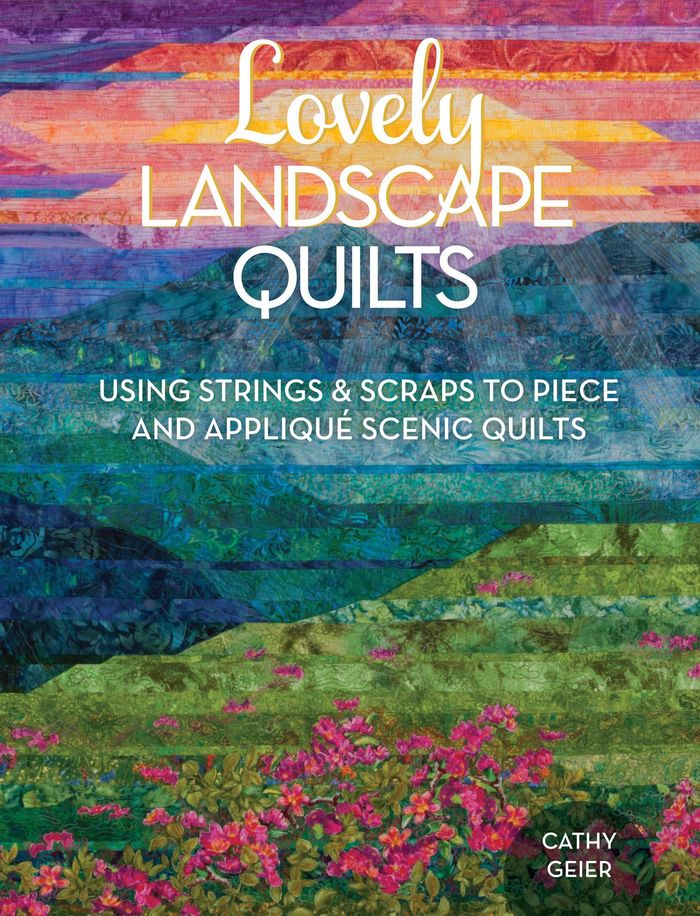 Couverture du livre « LOVELY LANDSCAPE QUILTS - USING STRINGS AND SCRAPS TO PIECE AND APPLIQUE SCENIC QUILTS », librairie Les Contes Infusés à Corte