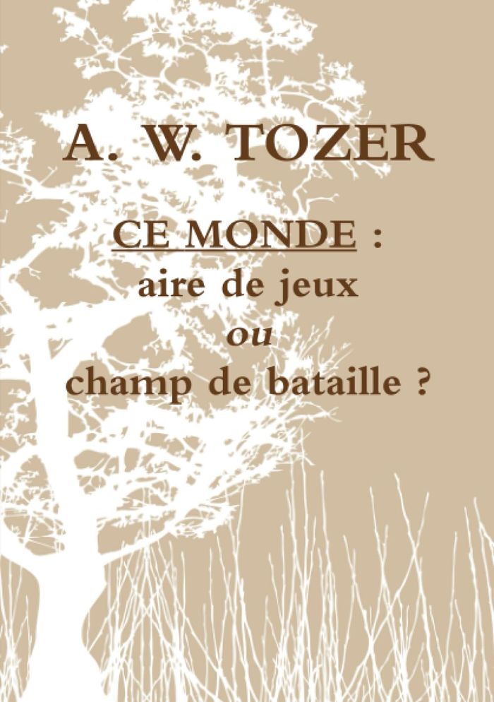 Couverture du livre « CE MONDE : AIRE DE JEUX OU CHAMP DE BATAILLE? » de Tozer A. W., librairie Les Contes Infusés à Corte