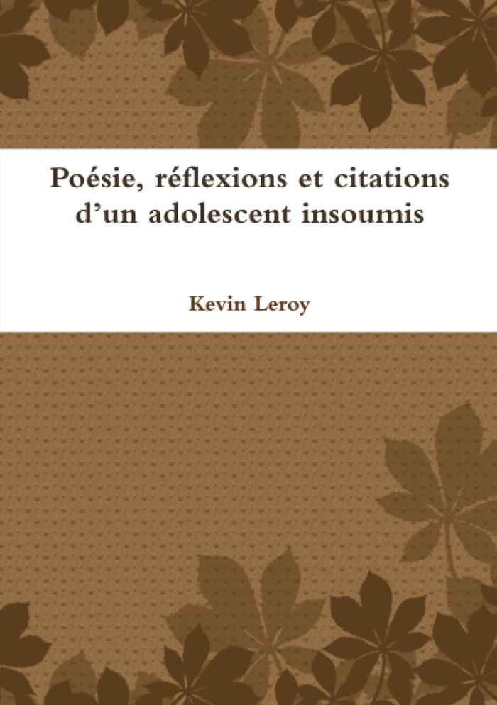 Couverture du livre « POESIE, REFLEXIONS ET CITATIONS D'UN ADOLESCENT INSOUMIS - TOME 1 » de Kevin Leroy, librairie Les Contes Infusés à Corte