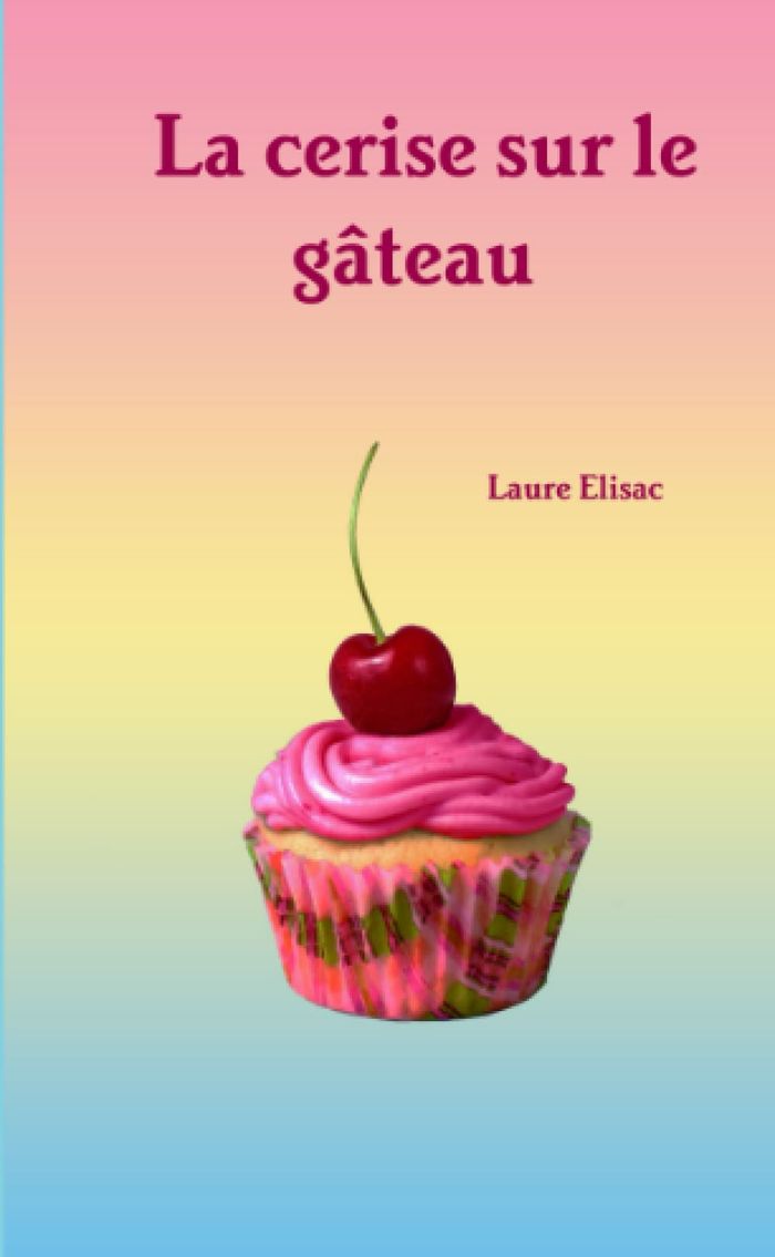 Couverture du livre « LA CERISE SUR LE GATEAU » de Laure Elisac, librairie Les Contes Infusés à Corte