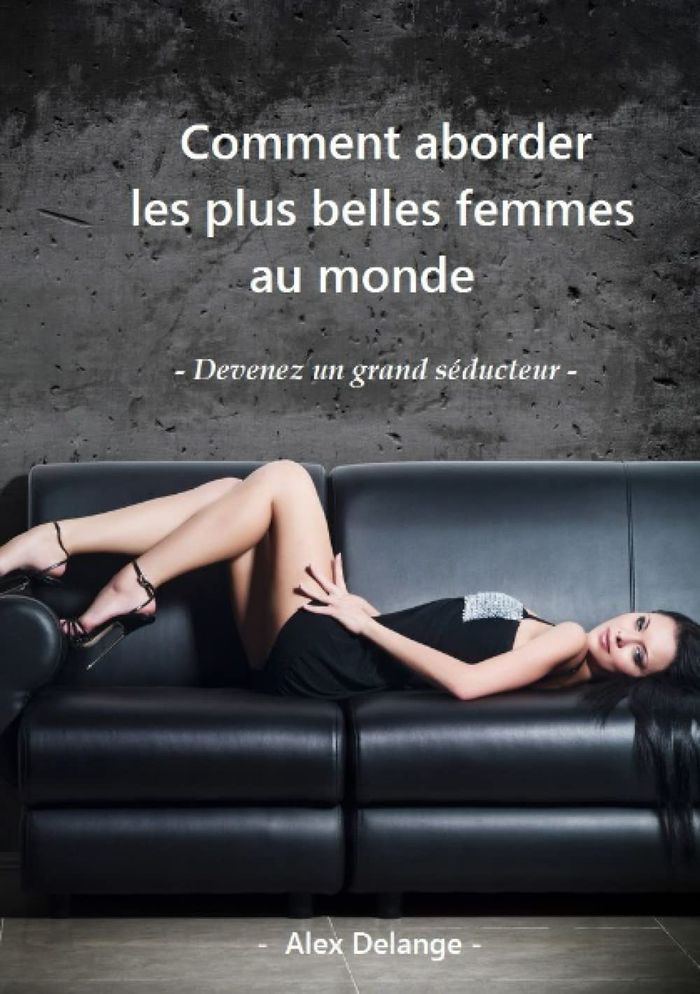 Couverture du livre « COMMENT ABORDER LES PLUS BELLES FEMMES AU MONDE » de Alex Delange, librairie Les Contes Infusés à Corte