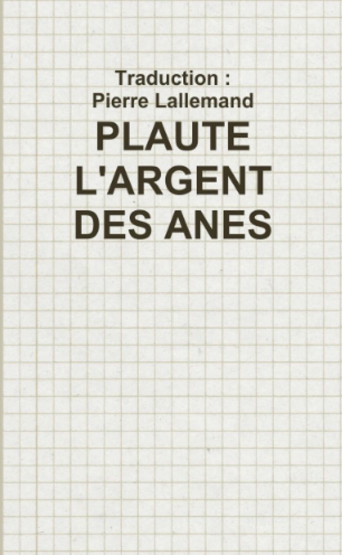 Couverture du livre « PLAUTE - L'ARGENT DES ANES » de Pierre Lallemand T :, librairie Les Contes Infusés à Corte