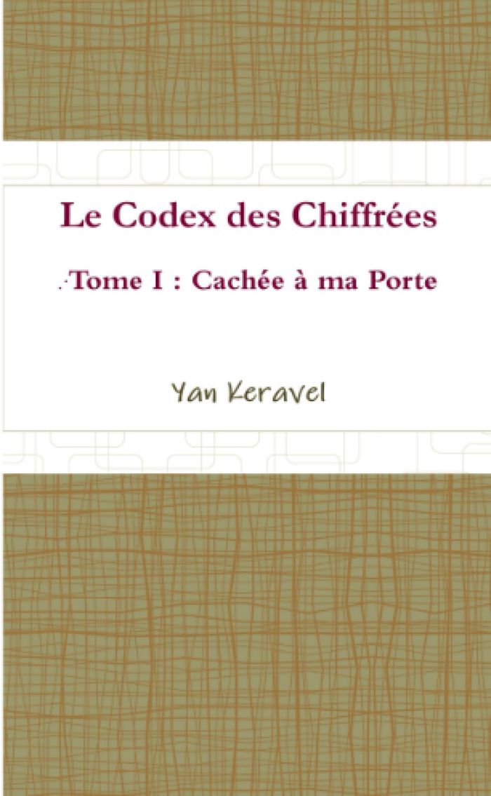 Couverture du livre « LE CODEX DES CHIFFREES : TOME I : CACHEE A MA PORTE », librairie Les Contes Infusés à Corte