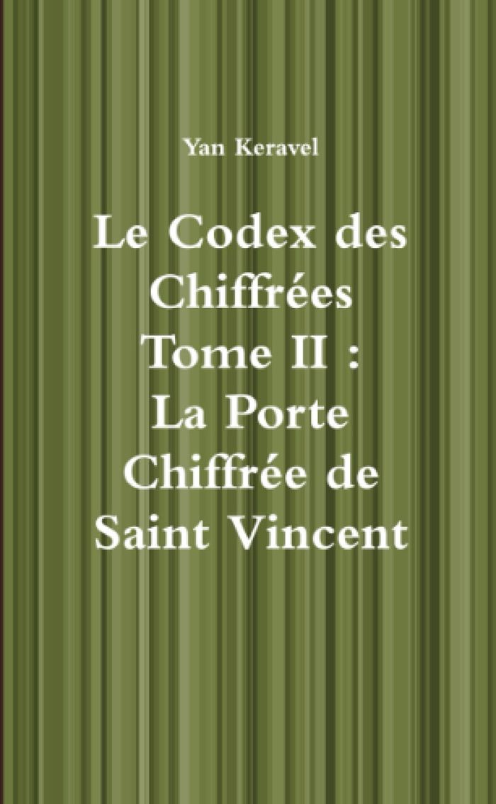 Couverture du livre « LE CODEX DES CHIFFREES TOME II : LA PORTE CHIFFREE DE SAINT VINCENT » de Yan Keravel, librairie Les Contes Infusés à Corte
