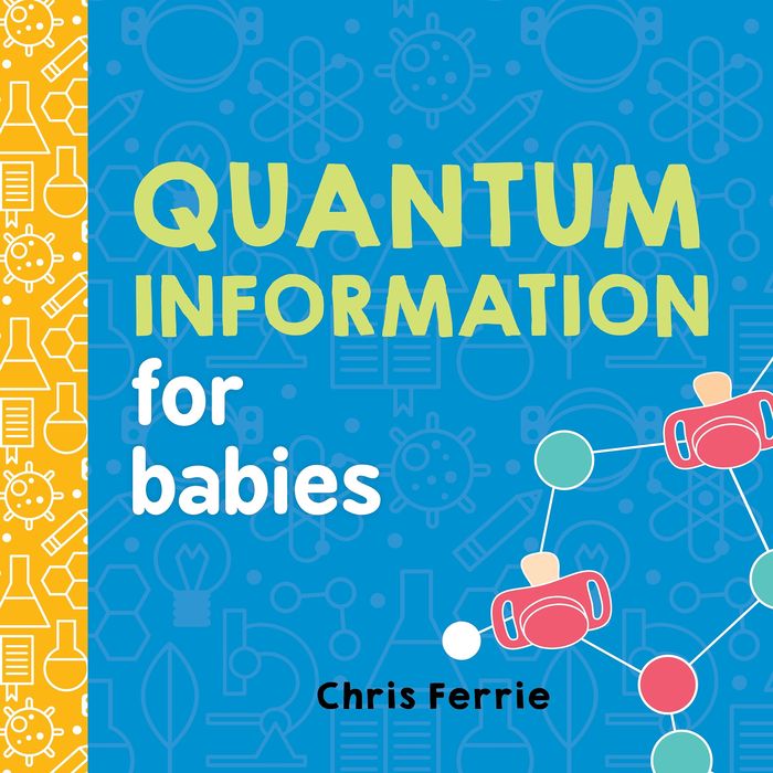 Couverture du livre « BABY UNIVERSITY - QUANTUM INFORMATION FOR BABIES » de Chris Ferrie, librairie Les Contes Infusés à Corte