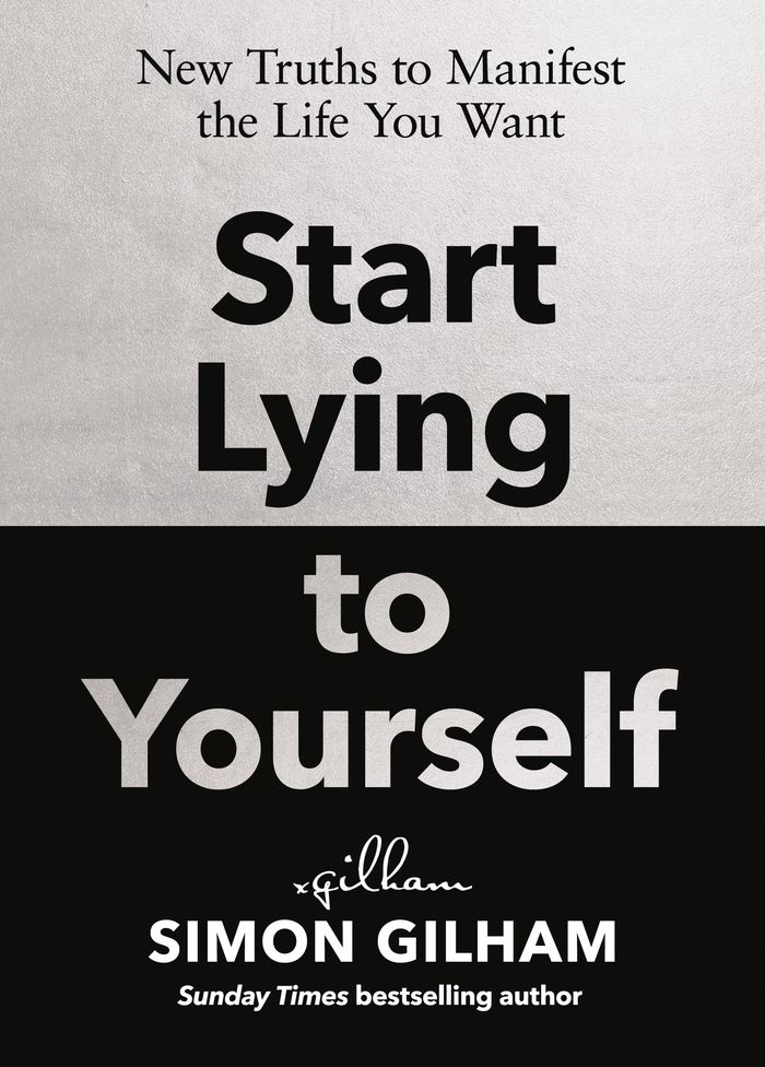 Couverture du livre « START LYING TO YOURSELF - NEW TRUTHS TO MANIFEST THE LIFE YOU WANT » de Simon Gilham, librairie Les Contes Infusés à Corte
