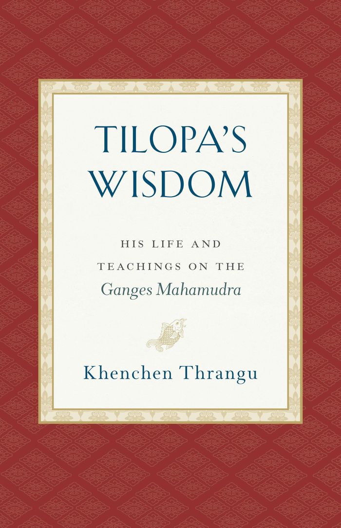 Couverture du livre « TILOPA'S WISDOM - HIS LIFE AND TEACHINGS ON THE GANGES MAHAMUDRA » de Khenchen Thrangu, librairie Les Contes Infusés à Corte