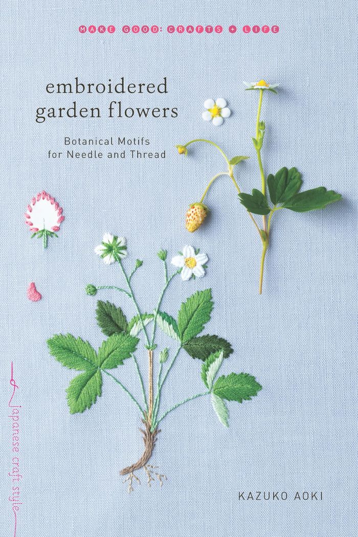 Couverture du livre « MAKE GOOD: JAPANESE CRAFT STYLE - EMBROIDERED GARDEN FLOWERS - BOTANICAL MOTIFS FOR NEEDLE AND THREA » de Kazuko Aoki, librairie Les Contes Infusés à Corte