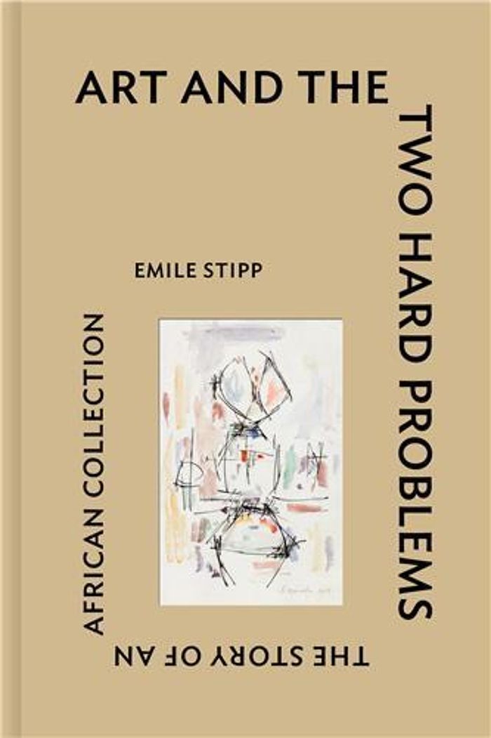 Couverture du livre « ART AND THE TWO HARD PROBLEMS : THE STORY OF AN AFRICAN COLLECTION BY EMILE STIPP /ANGLAIS » de Emile Stipp, librairie Les Contes Infusés à Corte