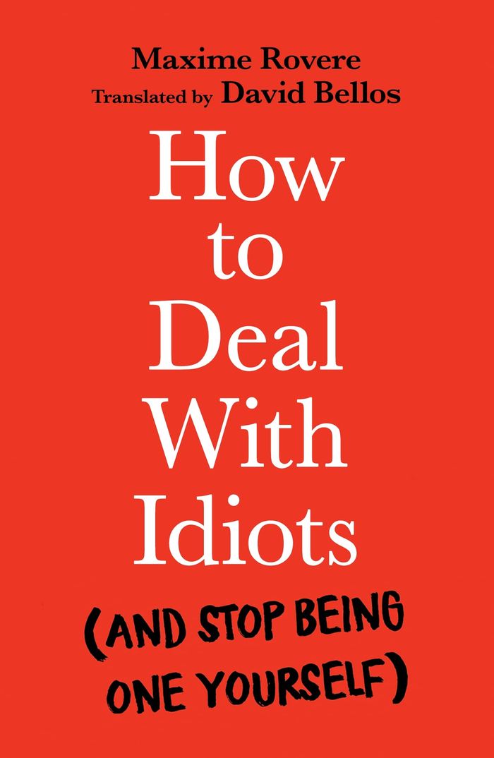 Couverture du livre « HOW TO DEAL WITH IDIOTS - (AND STOP BEING ONE YOURSELF) » de Maxime Rovere, librairie Les Contes Infusés à Corte