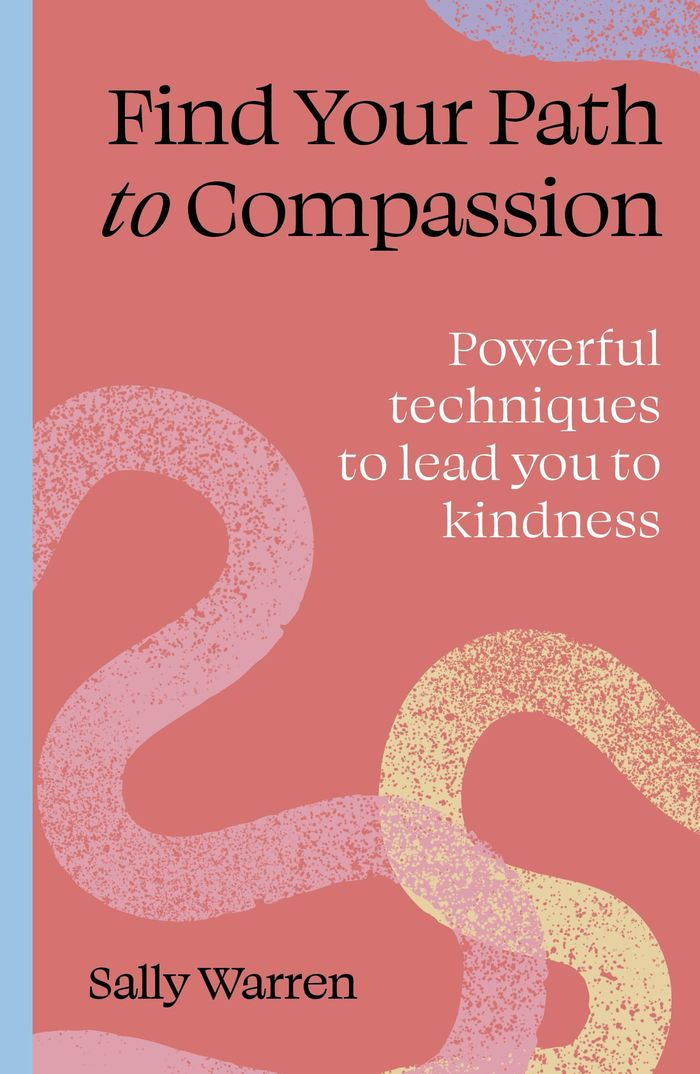 Couverture du livre « FIND YOUR PATH TO COMPASSION - POWERFUL TECHNIQUES TO LEAD YOU TO KINDNESS » de Sally Warren, librairie Les Contes Infusés à Corte
