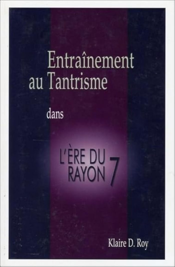 Couverture du livre « ENTRAINEMENT AU TANTRISME DANS L'ERE DU RAYON 7 » de Roy Klaire D., librairie Les Contes Infusés à Corte