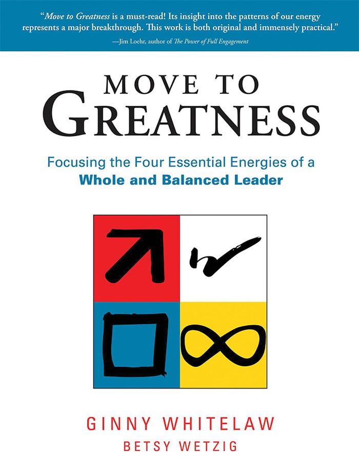 Couverture du livre « MOVE TO GREATNESS - FOCUSING THE FOUR ESSENTIAL ENERGIES OF A WHOLE AND BALANCED LEADER » de Ginny Whitelaw, librairie Les Contes Infusés à Corte