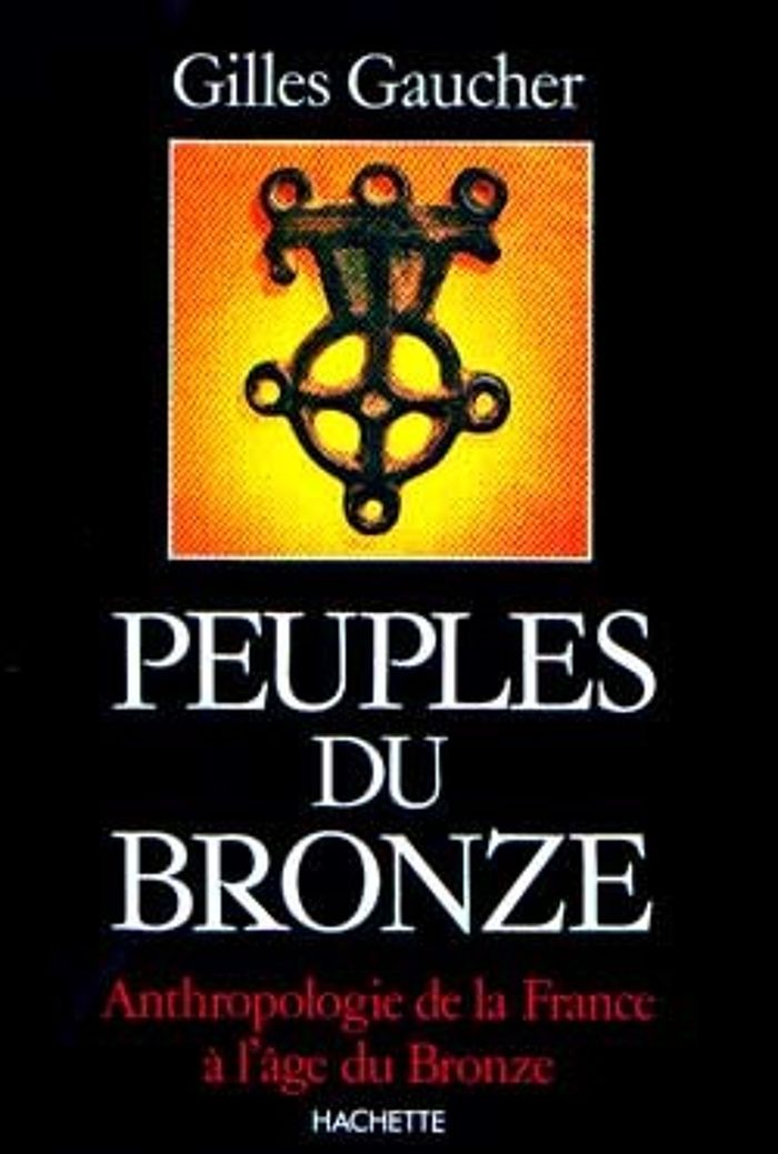 Couverture du livre « PEUPLES DU BRONZE - ANTHROPOLOGIE DE LA FRANCE A L'AGE DU BRONZE » de Gilles Gaucher, librairie Les Contes Infusés à Corte