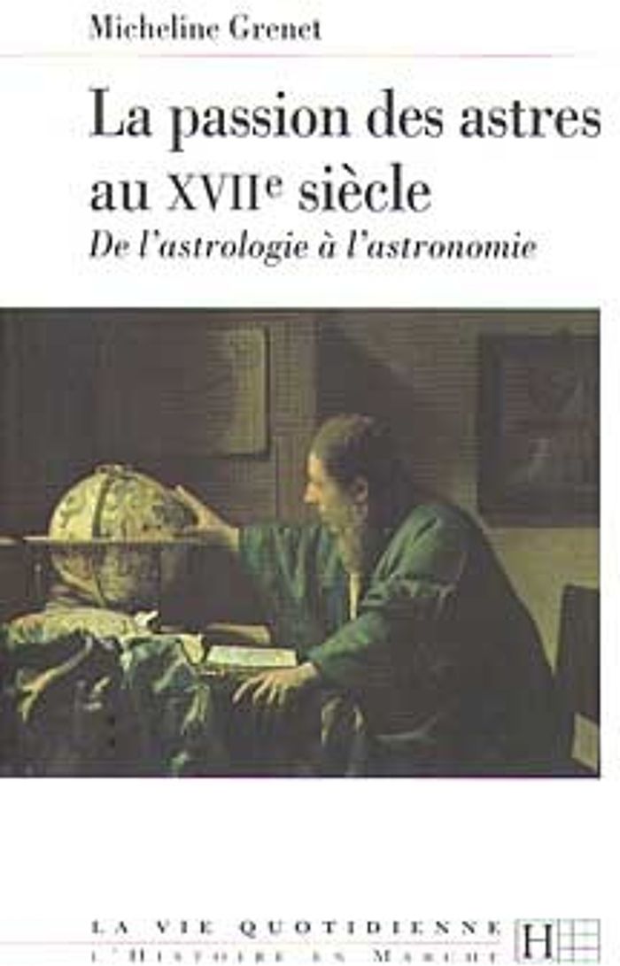 Couverture du livre « LA PASSION DES ASTRES AU XVIIE SIECLE - DE L'ASTROLOGIE A L'ASTRONOMIE » de Micheline Grenet, librairie Les Contes Infusés à Corte