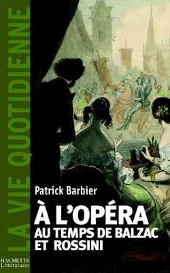 Couverture du livre « LA VIE QUOTIDIENNE A L'OPERA AU TEMPS DE BALZAC ET ROSSINI » de Patrick Barbier, librairie Les Contes Infusés à Corte