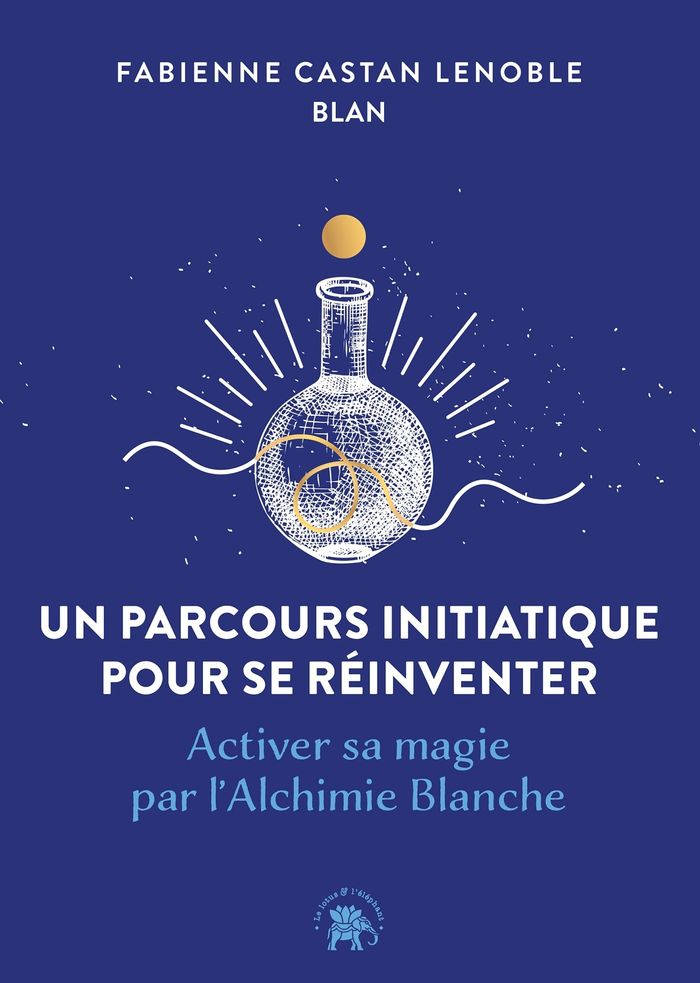 Couverture du livre « Un parcours initiatique pour se réinventer : activer sa magie par l'alchimie blanche », librairie Les Contes Infusés à Corte