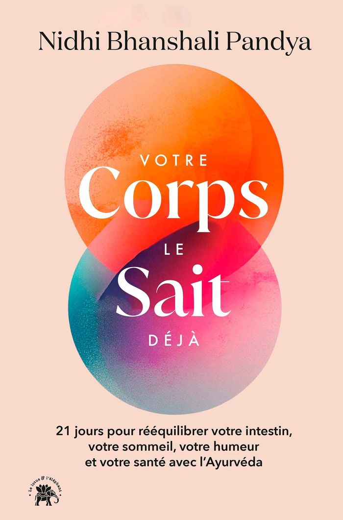Couverture du livre « Votre corps le sait déjà : 21 jours pour rééquilibrer votre intestin,votre sommeil,votre humeur et votre santé avec l'Ayurvéda » de Nidhi Bhanshali Pandya, librairie Les Contes Infusés à Corte