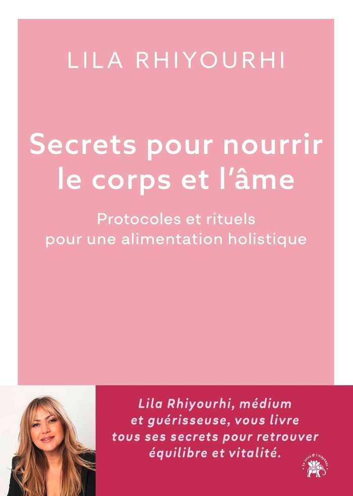 Couverture du livre « Secrets pour nourrir le corps et l'âme : Protocoles et rituels pour une alimentation holistique » de Lila Rhiyourhi, librairie Les Contes Infusés à Corte