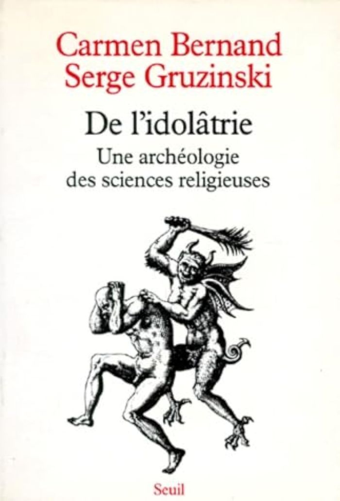 Couverture du livre « DE L'IDOLATRIE. UNE ARCHEOLOGIE DES SCIENCES RELIGIEUSES » de Bernand/gruzinski, librairie Les Contes Infusés à Corte